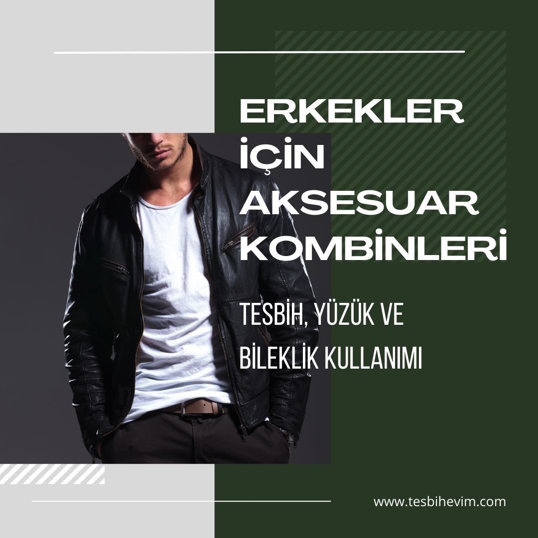 Erkekler İçin Tesbih, Yüzük ve Bileklik Seçimi ve Kombin Önerileri