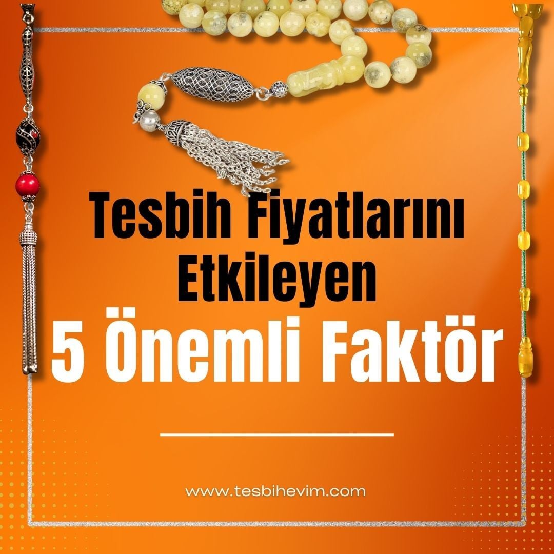 Tesbih Fiyatlarını Etkileyen 5 Önemli Faktör | Kehribar, İşçilik, Püskül ve Marka Etkisi